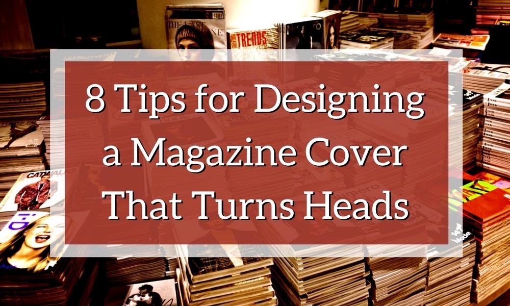 8 Tips for Designing a Magazine Cover That Turns Heads