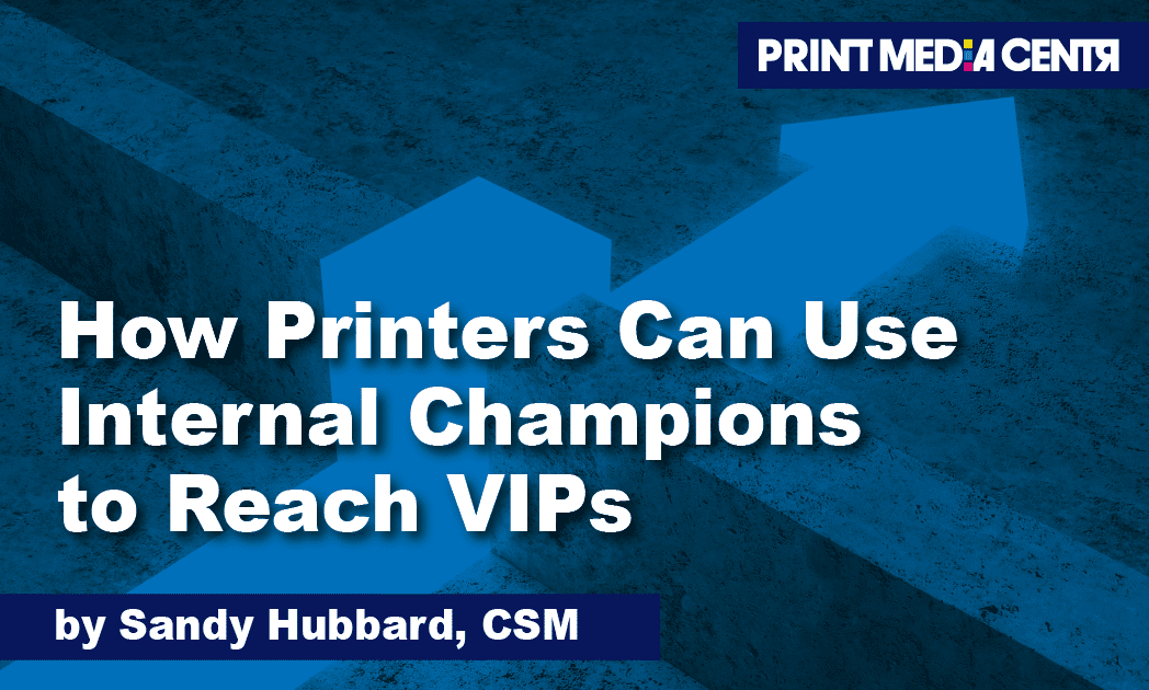 Use internal champions to reach VIPs, printers Use internal champions to reach VIPs, printers Use internal champions to reach VIP print customers